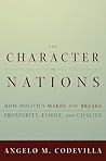 The Character of Nations: How Politics Makes and Breaks Prosperity, Family, and Civility The Character of Nations: How Politics Makes and Breaks Prosperity, Family, and Civility