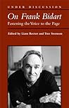 On Frank Bidart: Fastening the Voice to the Page (Under Discussion)