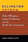 Ellington Uptown: Duke Ellington, James P. Johnson, and the Birth of Concert Jazz (Jazz Perspectives) Ellington Uptown: Duke Ellington, James P. Johnson, and the Birth of Concert Jazz (Jazz Perspectives)