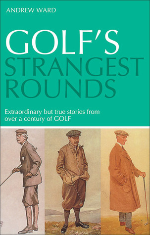Portada de Golf's Strangest Rounds: Extraordinary But True Stories from over a Century of Golf, de Andrew Ward