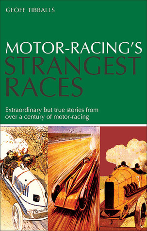 Motor Racing's Strangest Races: Extraordinary But True Stories from Over a Century of Motor Racing