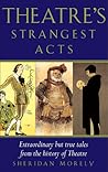 Theatre's Strangest Acts: Extraordinary But True Tales from the History of Theatre (Strangest series)
