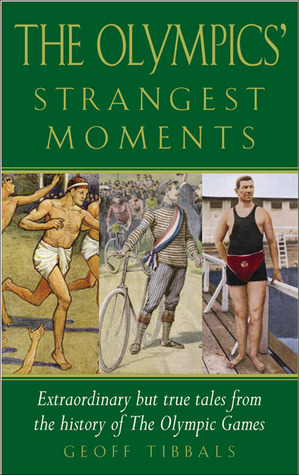 The Olympics' Strangest Moments: Extraordinary But True Tales from the History of the Olympic Games (Strangest series)