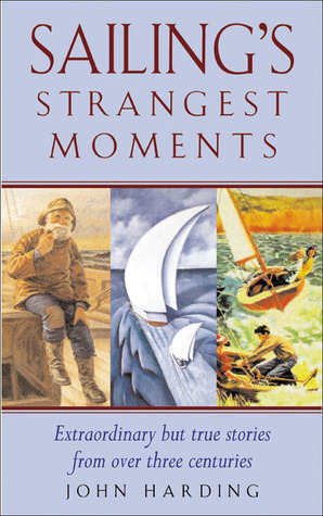 Sailing's Strangest Moments: Extraordinary But True Stories From Over Three Centuries