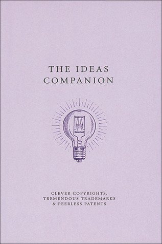 The Ideas Companion: Crafty Copyrights, Tricky Trademarks and Peerless Patents (A Think Book)