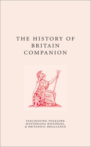 The History of Britain Companion: Fascinating Folklore, Mysterious Histories, & Britannic Brilliance (A Think Book)