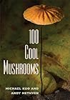 100 Cool Mushrooms by Michael Kuo