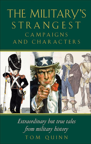 The Military's Strangest Campaigns and Characters: Extraordinary But True Tales from Military History (Strangest series)
