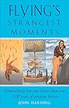Flying's Strangest Moments: Extraordinary But True Stories from Over 1100 years of Aviation History (Strangest series) Flying's Strangest Moments: Extraordinary But True Stories from Over 1100 years of Aviation History (Strangest series)