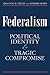 Federalism: Political Identity and Tragic Compromise