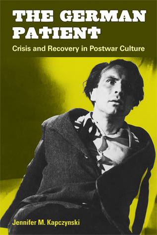 The German Patient: Crisis and Recovery in Postwar Culture (Social History, Popular Culture, And Politics In Germany)