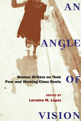 An Angle of Vision: Women Writers on Their Poor and Working-Class Roots (Class : Culture)