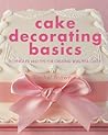 Cake Decorating Basics: Techniques and Tips for Creating Beautiful Cakes Cake Decorating Basics: Techniques and Tips for Creating Beautiful Cakes