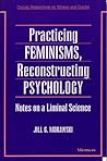 Practicing Feminisms, Reconstructing Psychology: Notes on a Liminal Science (Critical Perspectives On Women And Gender)