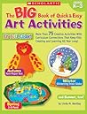 Big Book of Quick & Easy Art Activities: More Than 75 Creative Activities With Curriculum Connections That Keep Kids Creating and Learning All Year Long!