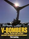 V-Bombers: Vulcan, Victor and Valiant, Britian's Airborne Nuclear Deterrent