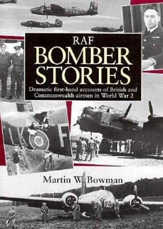Raf Bomber Stories: Dramatic First-Hand Accounts of British and Commonwealth Airmen in World War 2