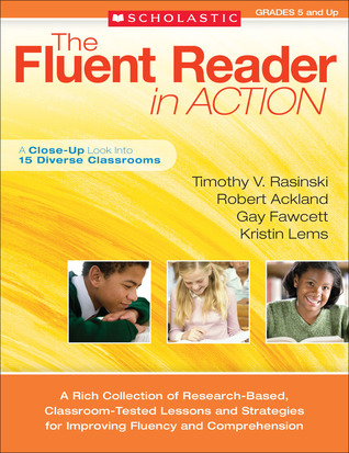 The Fluent Reader in Action: 5 and Up: A Rich Collection of Research-Based, Classroom-Tested Lessons and Strategies for Improving Fluency and Comprehension (Teaching Resources)