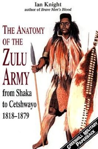 The Anatomy of the Zulu Army: From Shaka to Cetshway, 1818-1879 (Greenhill Military)