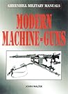 Modern Machine Guns (Greenhill Military Manuals) Modern Machine Guns (Greenhill Military Manuals)