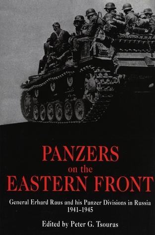 Panzers on the Eastern Front: General Erhard Raus and his Panzer Divisions in Russia, 1941-1945 (World War II German Debriefs)