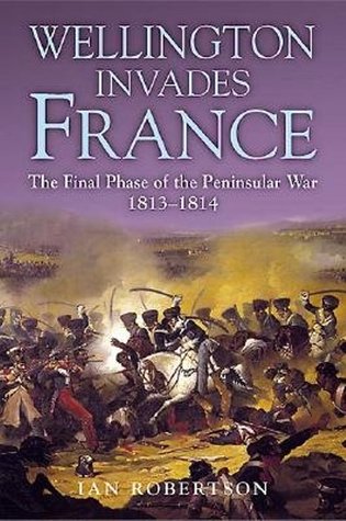 Wellington Invades France: The Final Phase of the Peninsular War 1813-1814 (Hardcover)