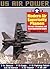 Modern Air Superiority Planes: The Illustrated History of American Air Power,the Campaigns,the Aircraft and the Men (Us Air Power)