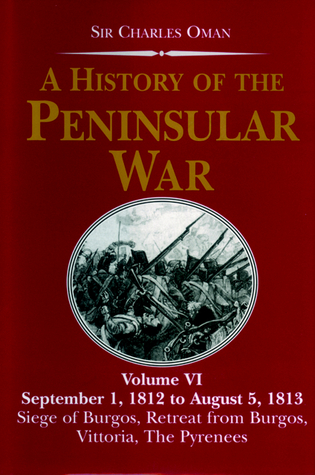 A History of the Peninsular War V6: September 1,1812 to August 5,1813 the Seige of Burgos,the Retreat from Burgos,the Ca (Paperback)