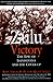 Zulu Victory: The Epic of I...