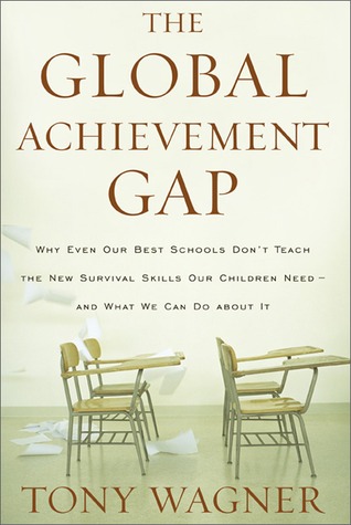 The Global Achievement Gap: Why Our Kids Don't Have the Skills They Need for College, Careers, and Citizenship—and What We Can Do About It (Hardcover)