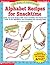26 Easy & Adorable Alphabet Recipes for Snacktime: Quick, No-Cook Recipes with Instant Activities That Teach Each Letter of the Alphabet & Turn Snacktime into Learning Time!