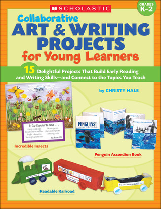 Collaborative Art & Writing Projects for Young Learners: 15 Delightful Projects That Build Early Reading and Writing Skills and Connect to the Topics You Teach (Paperback)