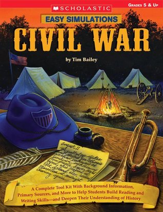 Easy Simulations: Civil War: A Complete Tool Kit With Background Information, Primary Sources, and More to Help Students Build Reading and Writing Skills―and Deepen Their Understanding of History