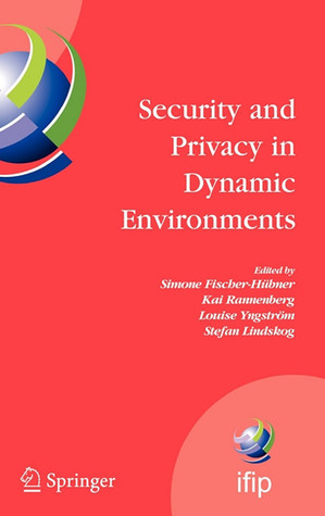 Security and Privacy in Dynamic Environments: Proceedings of the IFIP TC-11 21st International Information Security Conference (SEC 2006), 22-24 May ... and Communication Technology, 201)