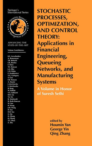 Stochastic Processes, Optimization, and Control Theory: Applications in Financial Engineering, Queueing Networks, and Manufacturing Systems: A Volume ... Operations Research & Management Science, 94)