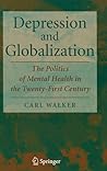 Depression and Globalization: The Politics of Mental Health in the 21st Century Depression and Globalization: The Politics of Mental Health in the 21st Century