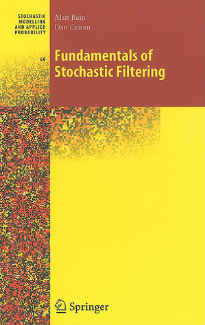 Fundamentals of Stochastic Filtering (Stochastic Modelling and Applied Probability, 60)