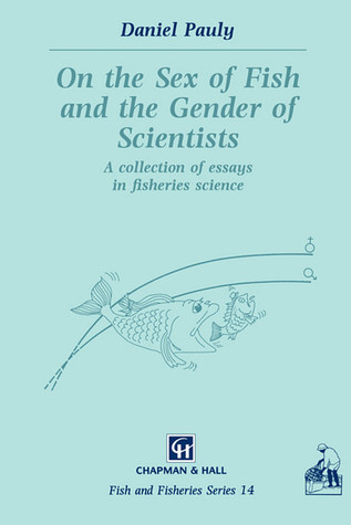 On the Sex of Fish and the Gender of Scientists: A collection of essays in fisheries science (Fish & Fisheries Series, 14)