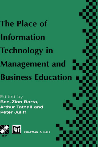 The Place of Information Technology in Management and Business Education: TC3 WG3.4 International Conference on the Place of Information Technology in ... in Information and Communication Technology)