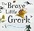 The Brave Little Grork by Kathryn Cave The Brave Little Grork by Kathryn Cave