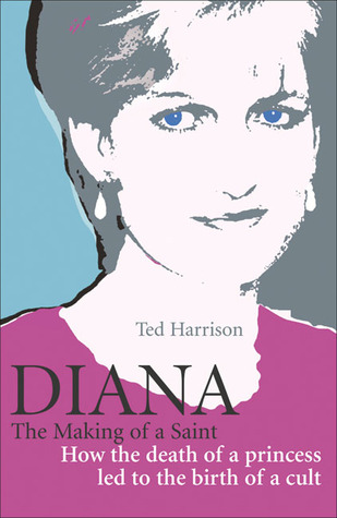 Diana: The Making of a Saint: How the Death of a Princess Led to the Birth of a Cult (Paperback)