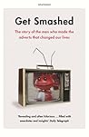 Get Smashed: The Story of the Men Who Made the Adverts that Changed Our Lives