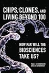 Chips, Clones, and Living Beyond 100: How Far Will the Biosciences Take Us? Chips, Clones, and Living Beyond 100: How Far Will the Biosciences Take Us?