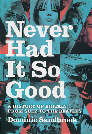 Never Had It So Good: A History of Britain from Suez to the Beatles, 1956-63