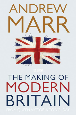 The Making of Modern Britain: From Queen Victoria to Ve Day