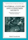 Material Culture and Consumer Society: Dependent Colonies in Colonial Australia (The Springer Series in Underwater Archaeology) Material Culture and Consumer Society: Dependent Colonies in Colonial Australia (The Springer Series in Underwater Archaeology)