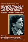 Nonlinear Problems in Mathematical Physics and Related Topics II: In Honor of Professor O.A. Ladyzhenskaya (International Mathematical Series, 2) Nonlinear Problems in Mathematical Physics and Related Topics II: In Honor of Professor O.A. Ladyzhenskaya (International Mathematical Series, 2)