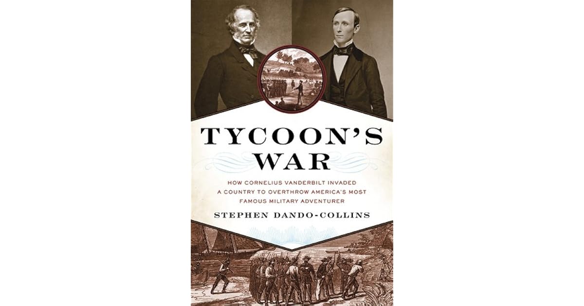 Tycoon's War: How Cornelius Vanderbilt Invaded a Country to Overthrow