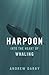 Harpoon: Into the Heart of Whaling (A Merloyd Lawrence Book)