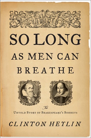 So Long as Men Can Breathe: The Untold Story of Shakespeare s Sonnets
